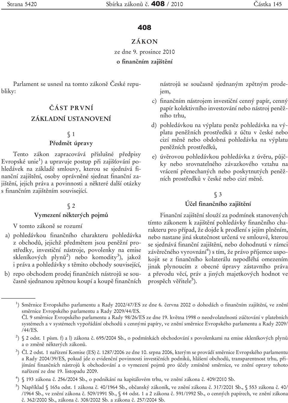 upravuje postup při zajišťování pohledávek na základě smlouvy, kterou se sjednává finanční zajištění, osoby oprávněné sjednat finanční zajištění, jejich práva a povinnosti a některé další otázky s