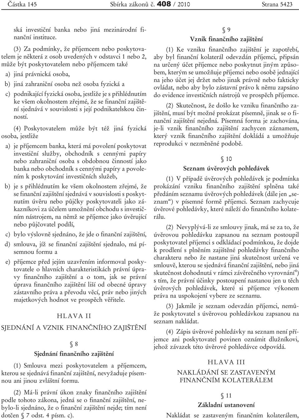 osoba fyzická a c) podnikající fyzická osoba, jestliže je s přihlédnutím ke všem okolnostem zřejmé, že se finanční zajištění sjednává v souvislosti s její podnikatelskou činností.