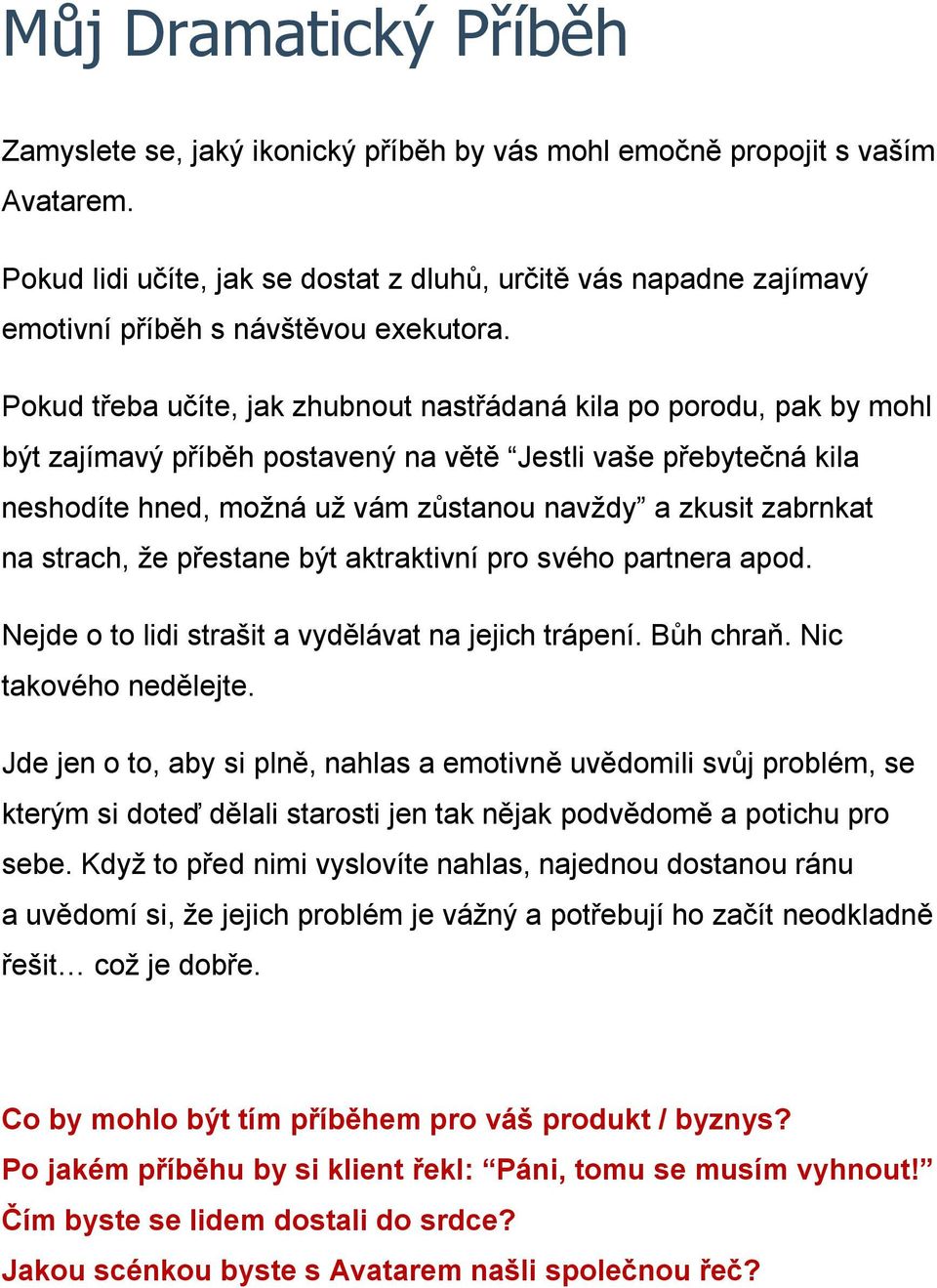 Pokud třeba učíte, jak zhubnout nastřádaná kila po porodu, pak by mohl být zajímavý příběh postavený na větě Jestli vaše přebytečná kila neshodíte hned, možná už vám zůstanou navždy a zkusit zabrnkat