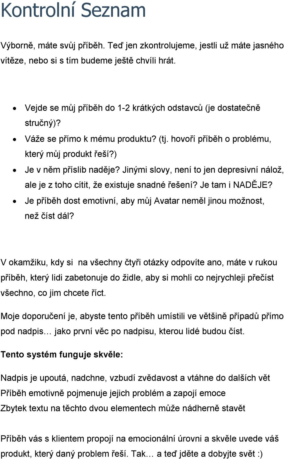 Jinými slovy, není to jen depresivní nálož, ale je z toho cítit, že existuje snadné řešení? Je tam i NADĚJE? Je příběh dost emotivní, aby můj Avatar neměl jinou možnost, než číst dál?