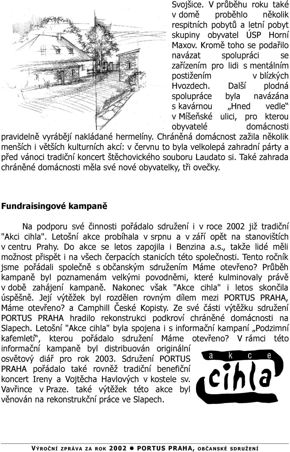 Další plodná spolupráce byla navázána s kavárnou Hned vedle v Míšeňské ulici, pro kterou obyvatelé domácnosti pravidelně vyrábějí nakládané hermelíny.