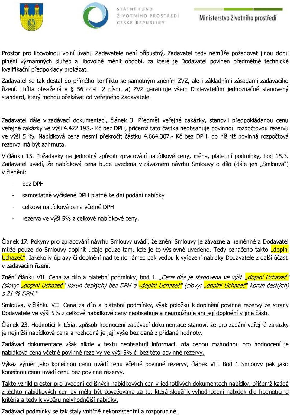 a) ZVZ garantuje všem Dodavatelům jednoznačně stanovený standard, který mohou očekávat od veřejného Zadavatele. Zadavatel dále v zadávací dokumentaci, článek 3.