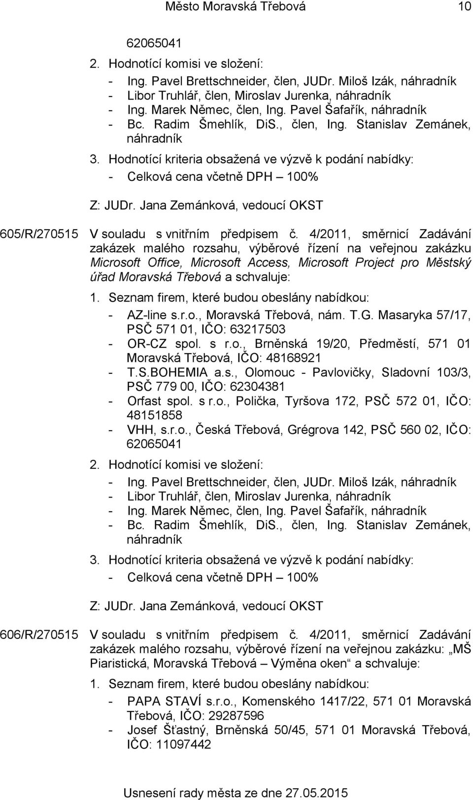 4/2011, směrnicí Zadávání zakázek malého rozsahu, výběrové řízení na veřejnou zakázku Microsoft Office, Microsoft Access, Microsoft Project pro Městský úřad Moravská Třebová a schvaluje: - AZ-line s.