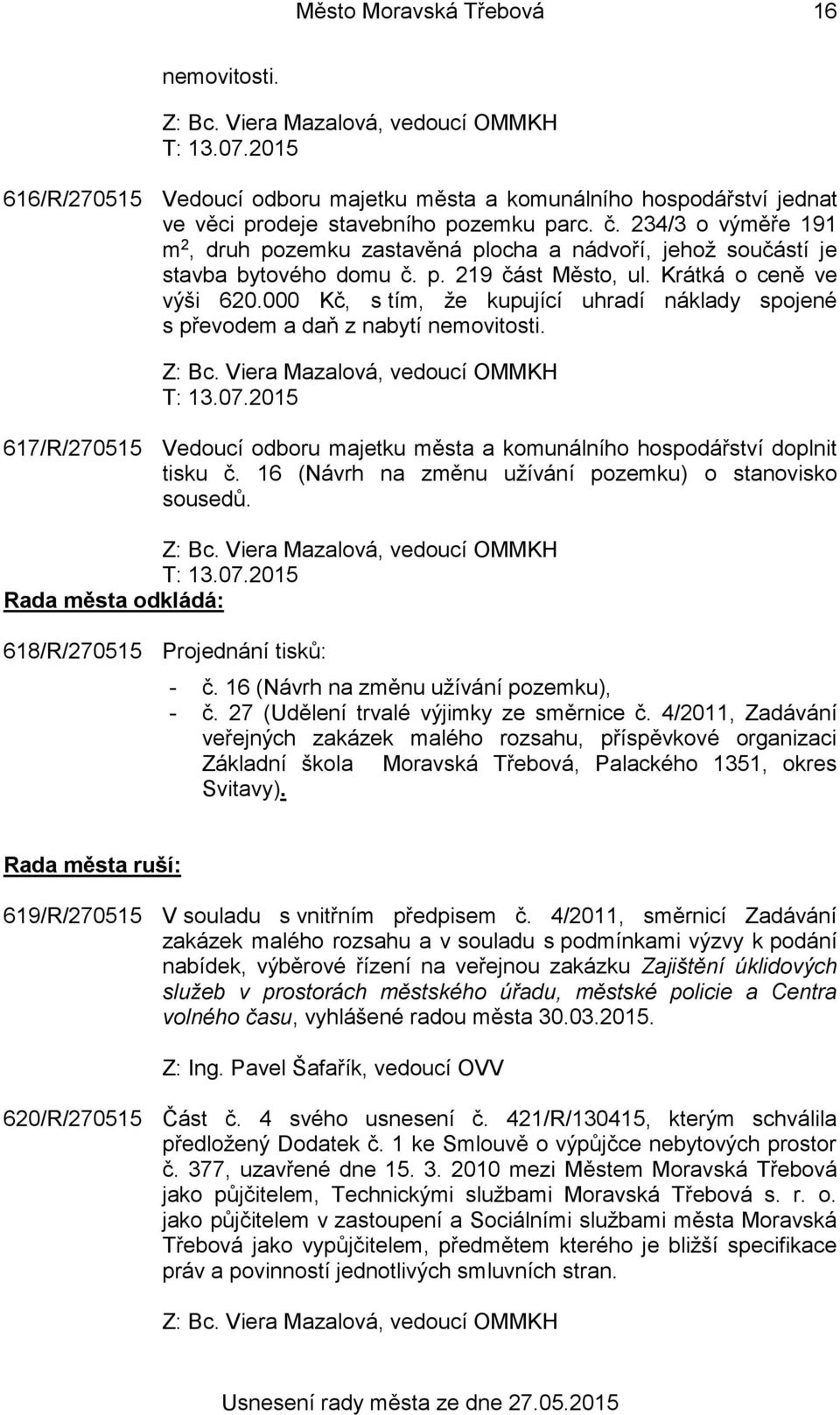 000 Kč, s tím, že kupující uhradí náklady spojené s převodem a daň z nabytí nemovitosti. T: 13.07.2015 617/R/270515 Vedoucí odboru majetku města a komunálního hospodářství doplnit tisku č.