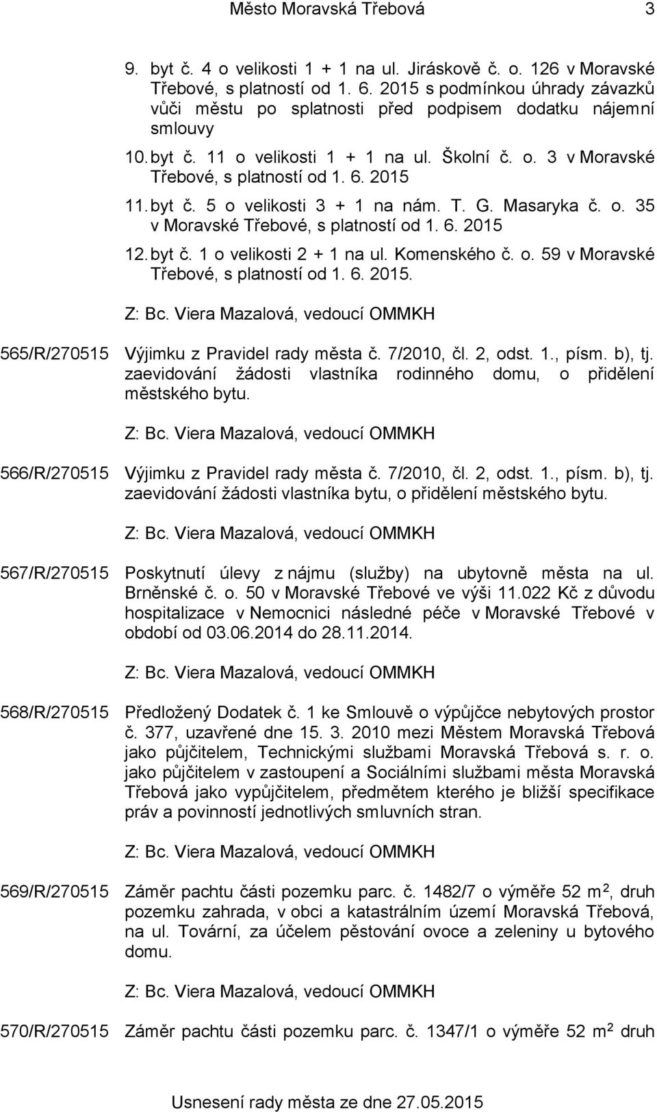 byt č. 5 o velikosti 3 + 1 na nám. T. G. Masaryka č. o. 35 v Moravské Třebové, s platností od 1. 6. 2015 12. byt č. 1 o velikosti 2 + 1 na ul. Komenského č. o. 59 v Moravské Třebové, s platností od 1.