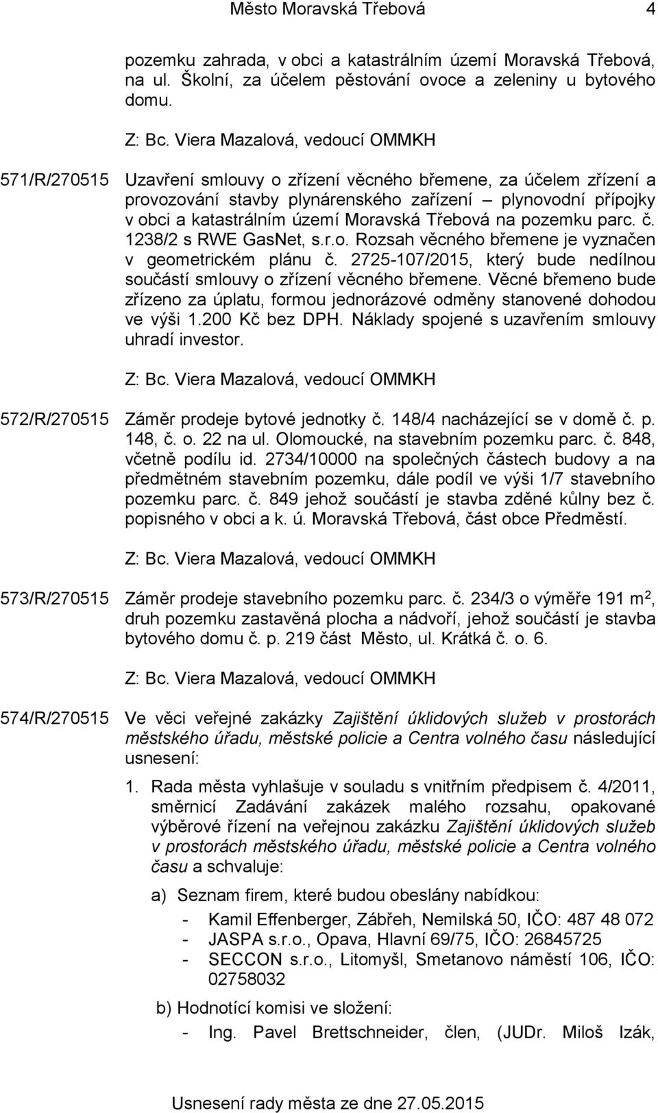 č. 1238/2 s RWE GasNet, s.r.o. Rozsah věcného břemene je vyznačen v geometrickém plánu č. 2725-107/2015, který bude nedílnou součástí smlouvy o zřízení věcného břemene.