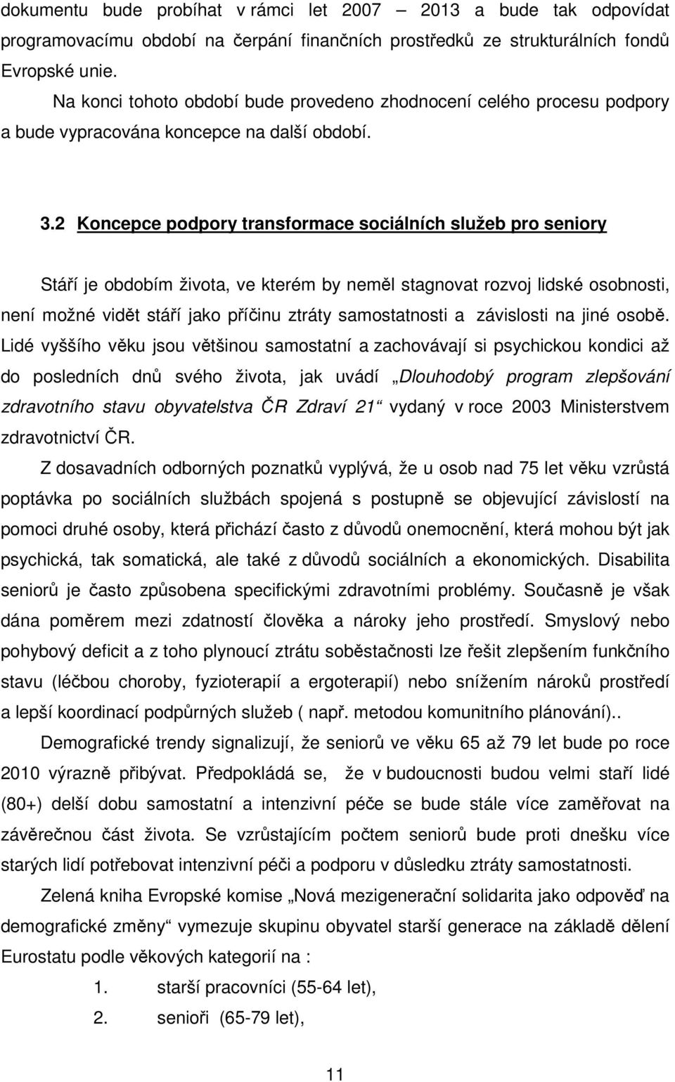 2 Koncepce podpory transformace sociálních služeb pro seniory Stáí je obdobím života, ve kterém by neml stagnovat rozvoj lidské osobnosti, není možné vidt stáí jako píinu ztráty samostatnosti a