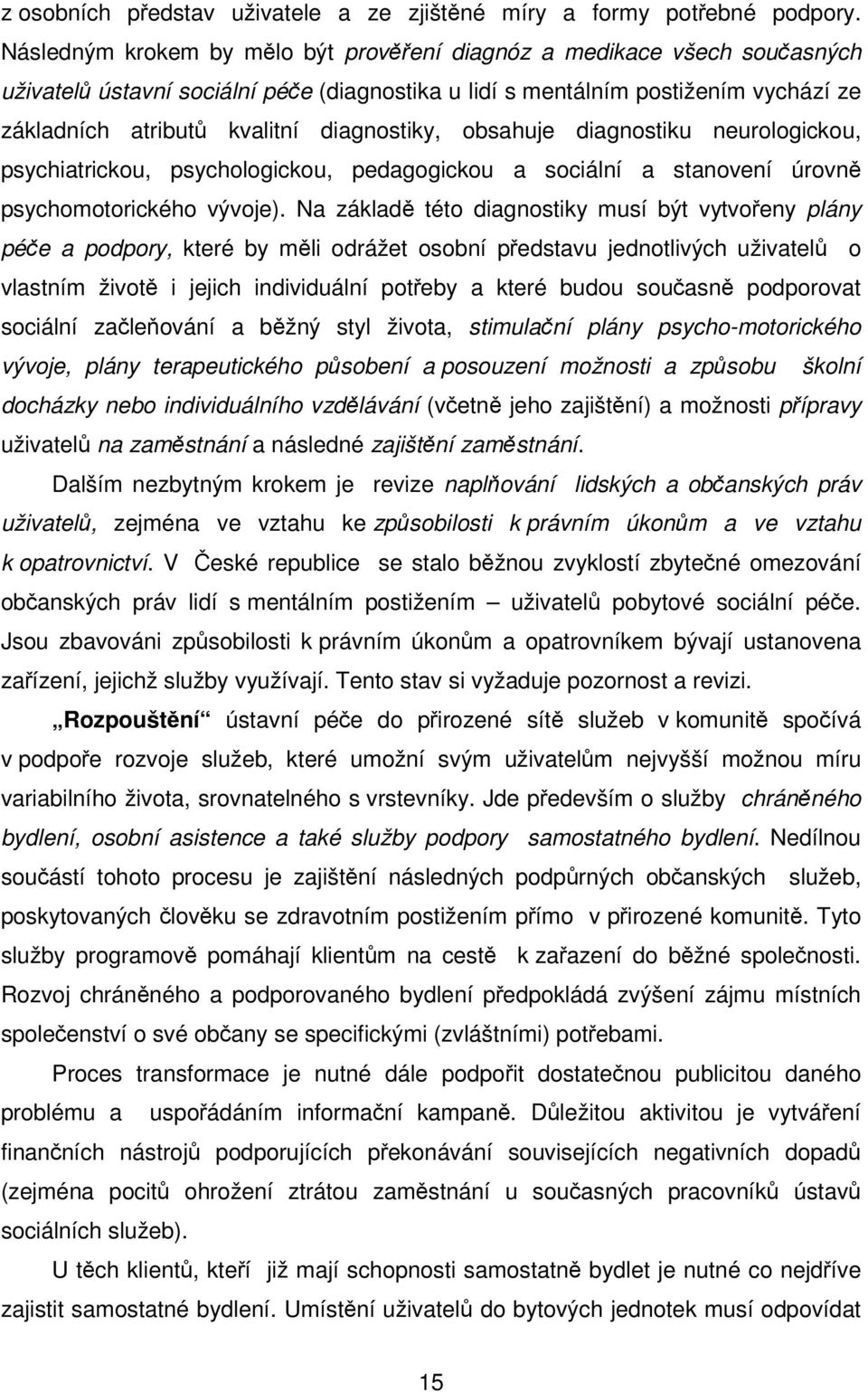 obsahuje diagnostiku neurologickou, psychiatrickou, psychologickou, pedagogickou a sociální a stanovení úrovn psychomotorického vývoje).