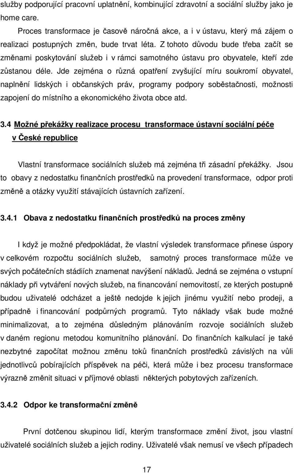 Z tohoto dvodu bude teba zaít se zmnami poskytování služeb i v rámci samotného ústavu pro obyvatele, kteí zde zstanou déle.