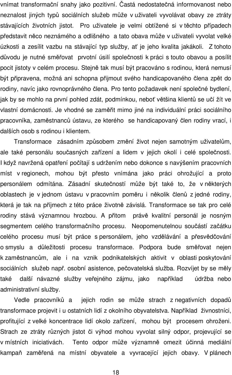 jakákoli. Z tohoto dvodu je nutné smovat prvotní úsilí spolenosti k práci s touto obavou a posílit pocit jistoty v celém procesu.