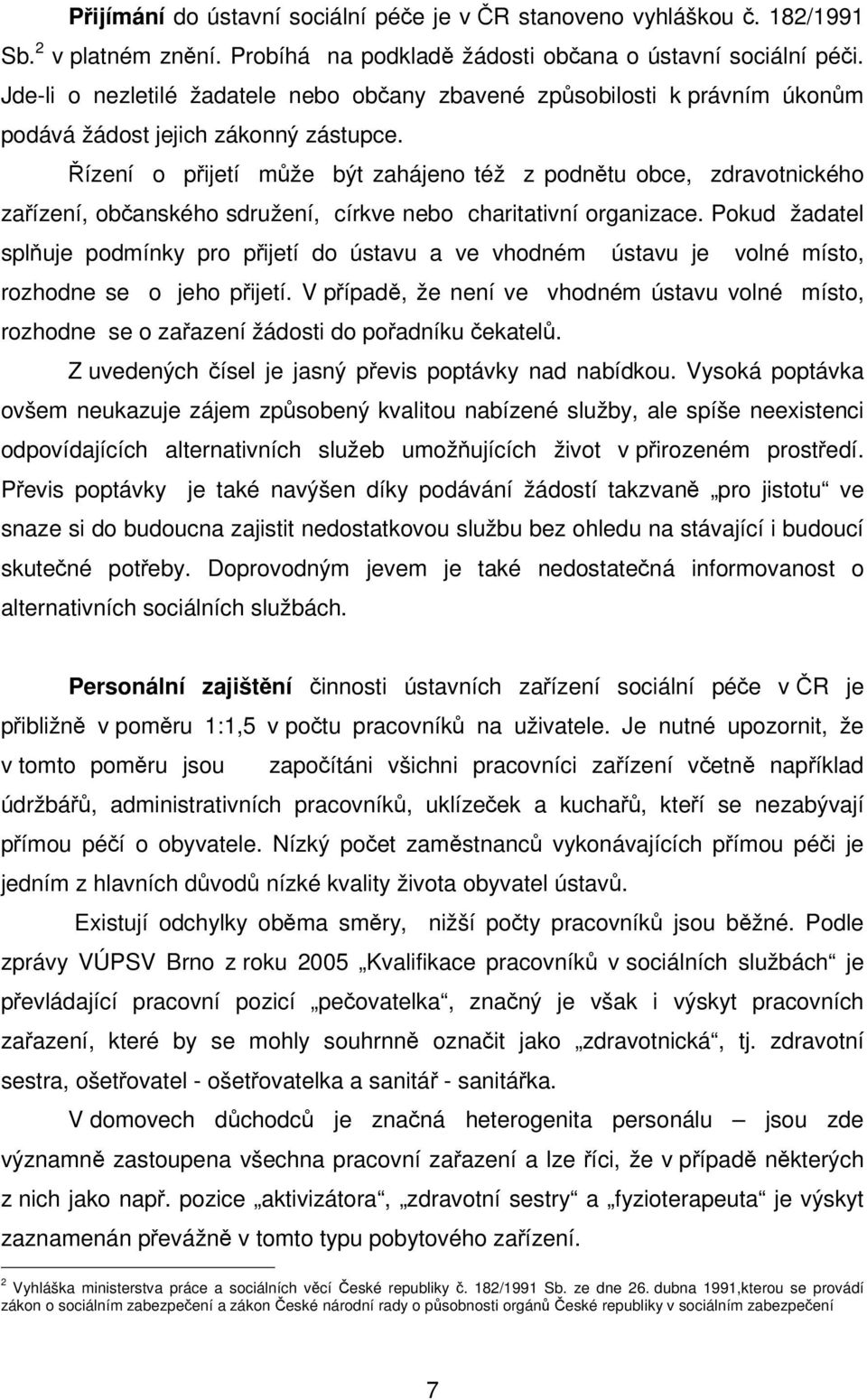 ízení o pijetí mže být zahájeno též z podntu obce, zdravotnického zaízení, obanského sdružení, církve nebo charitativní organizace.