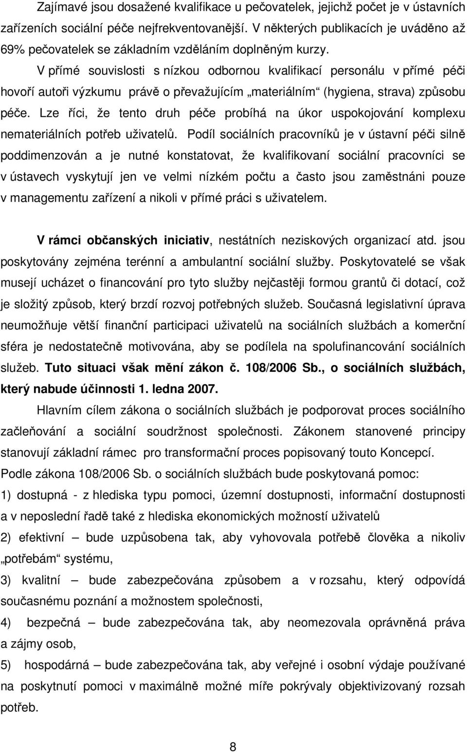 V pímé souvislosti s nízkou odbornou kvalifikací personálu v pímé péi hovoí autoi výzkumu práv o pevažujícím materiálním (hygiena, strava) zpsobu pée.