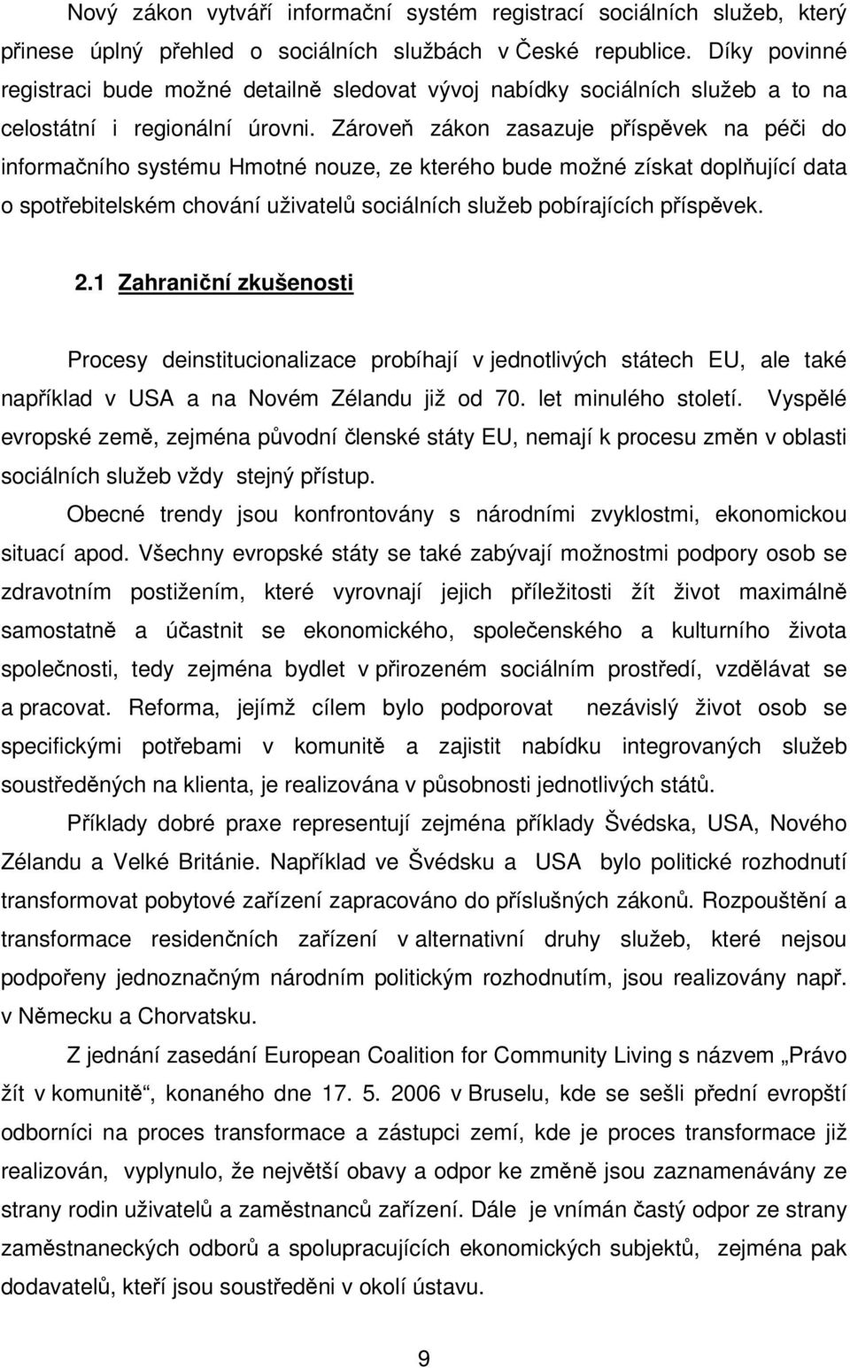 Zárove zákon zasazuje píspvek na péi do informaního systému Hmotné nouze, ze kterého bude možné získat doplující data o spotebitelském chování uživatel sociálních služeb pobírajících píspvek. 2.