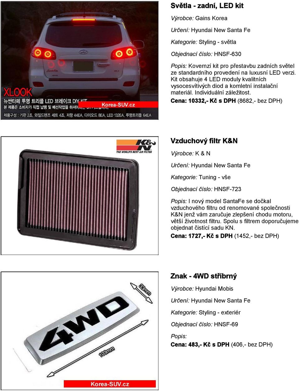 Cena: 10332,- Kč s DPH (8682,- bez DPH) Vzduchový filtr K&N Výrobce: K & N Kategorie: Tuning - vše Objednací číslo: HNSF-723 Popis: I nový model SantaFe se dočkal vzduchového filtru od