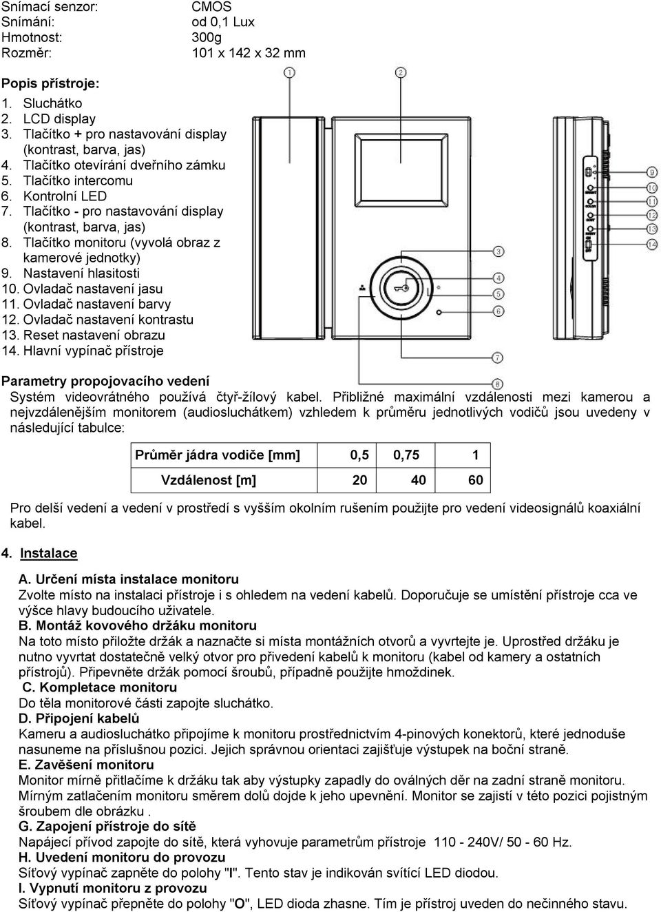 Nastavení hlasitosti 10. Ovladač nastavení jasu 11. Ovladač nastavení barvy 12. Ovladač nastavení kontrastu 13. Reset nastavení obrazu 14.