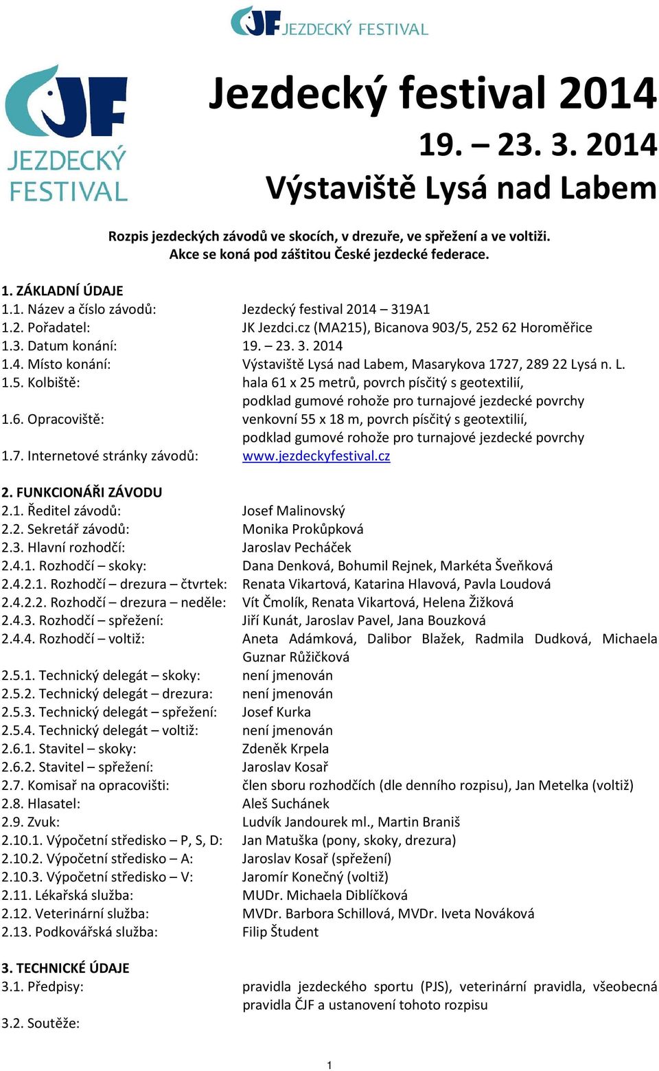 L. 1.5. Kolbiště: hala 61 x 25 metrů, povrch písčitý s geotextilií, podklad gumové rohože pro turnajové jezdecké povrchy 1.6. Opracoviště: venkovní 55 x 18 m, povrch písčitý s geotextilií, podklad gumové rohože pro turnajové jezdecké povrchy 1.