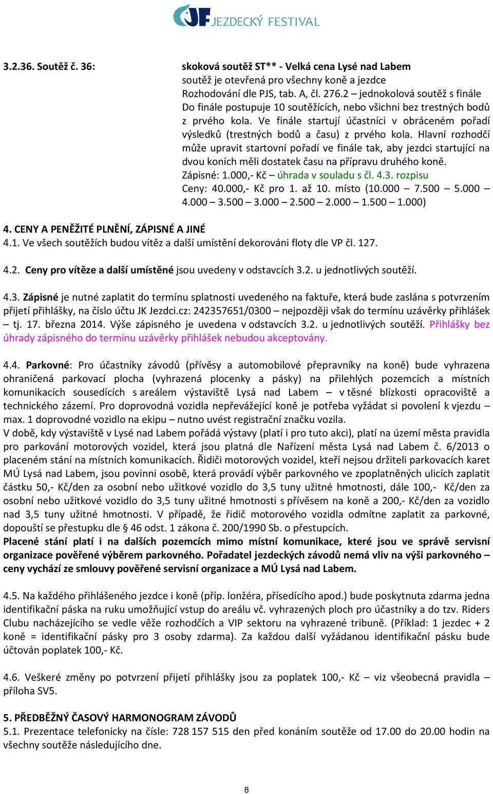 Ve finále startují účastníci v obráceném pořadí výsledků (trestných bodů a času) z prvého kola.