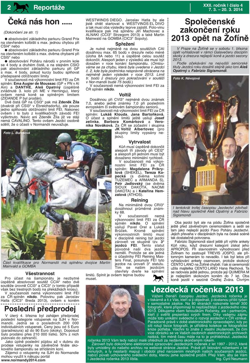 dvěma chybami při CSI5* nebo absolvování Poháru národů v prvním kole se 4 body a druhém čistě, a na stejném CSIO pak absolvování základního parkuru při GP s max.