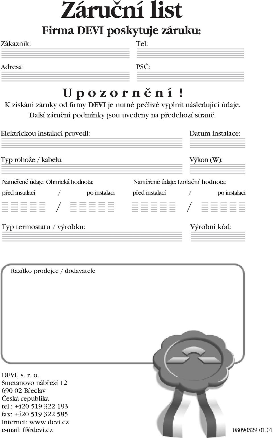 Elektrickou instalaci provedl: Datum instalace: Typ rohože / kabelu: Výkon (W): Naměřené údaje: Ohmická hodnota: Naměřené údaje: Izolační hodnota: před instalací / po