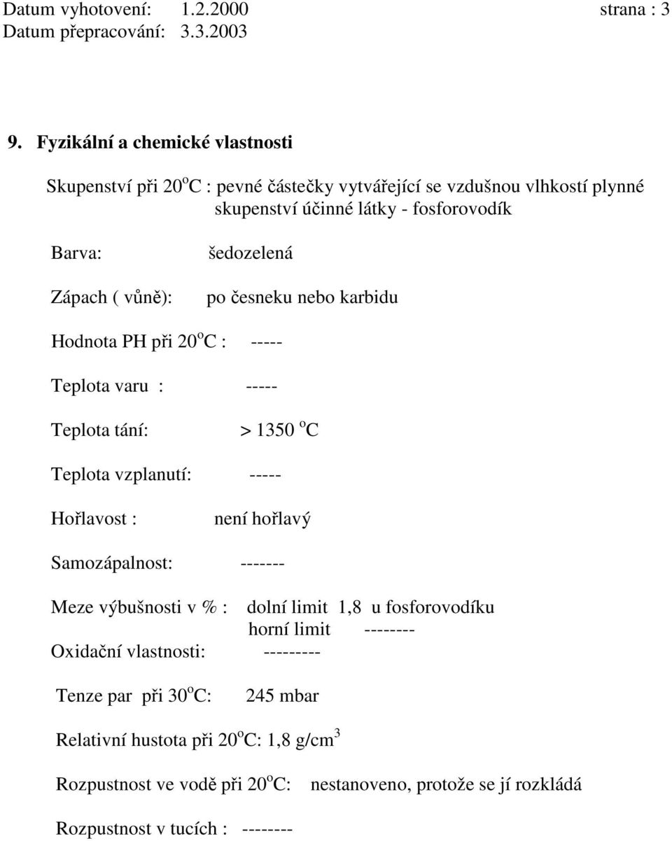 vůně): šedozelená po česneku nebo karbidu Hodnota PH při 20 o C : ----- Teplota varu : ----- Teplota tání: > 1350 o C Teplota vzplanutí: ----- Hořlavost : není hořlavý