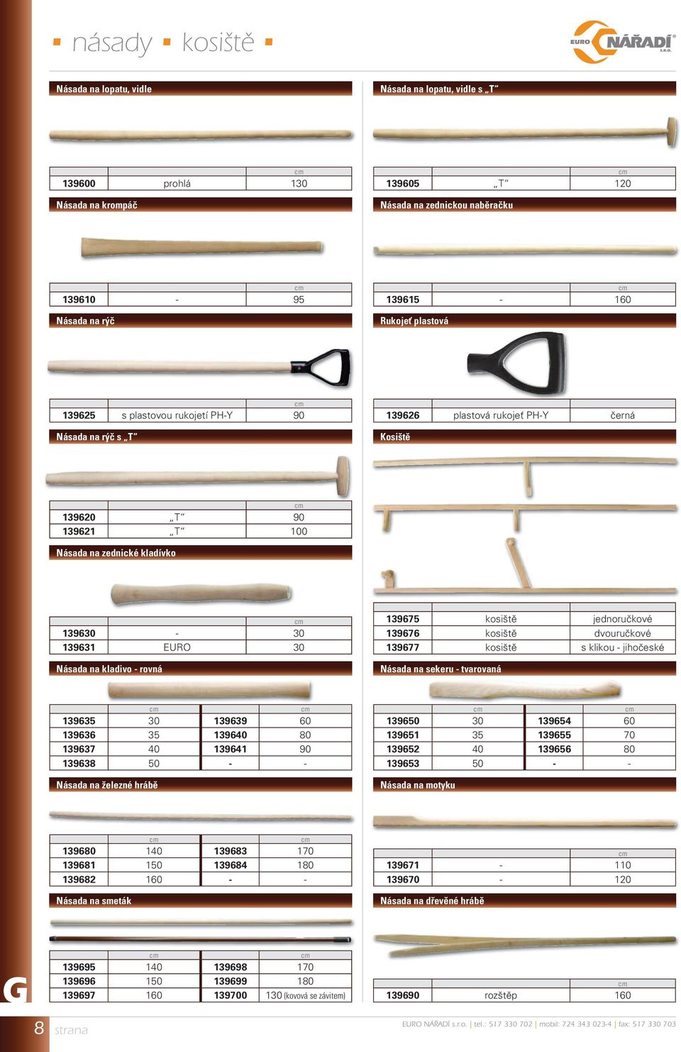 jednoručkové 139676 kosiště dvouručkové 139677 kosiště s klikou - jihočeské Násada na kladivo - rovná Násada na sekeru - tvarovaná 139635 30 139639 60 139636 35 139640 80 139637 40 139641 90 139638