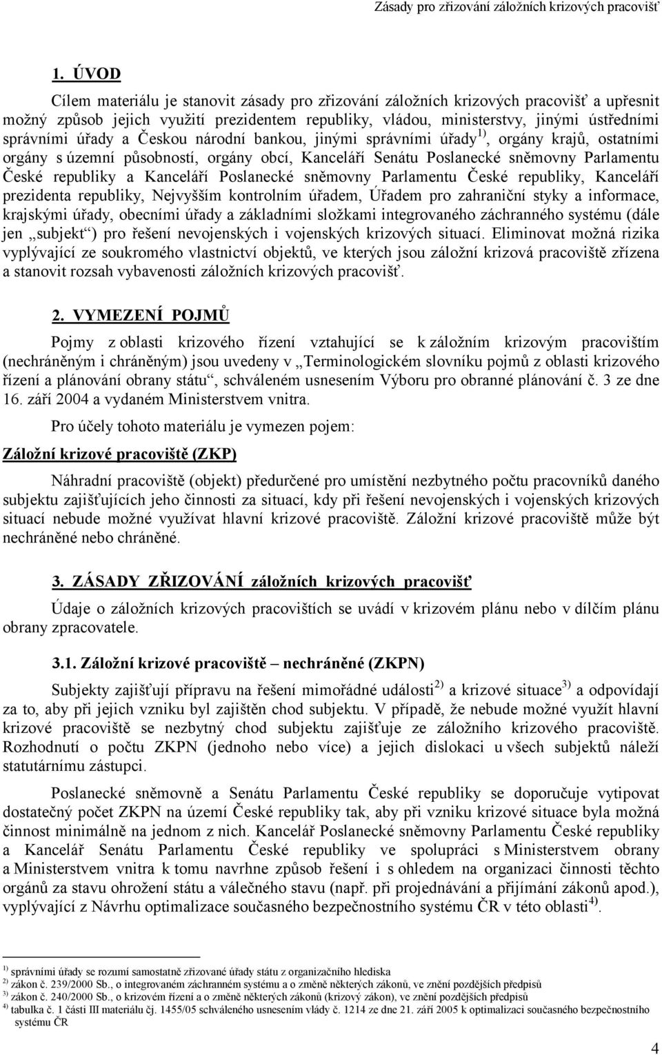 Poslanecké sněmovny Parlamentu České republiky, Kanceláří prezidenta republiky, Nejvyšším kontrolním úřadem, Úřadem pro zahraniční styky a informace, krajskými úřady, obecními úřady a základními