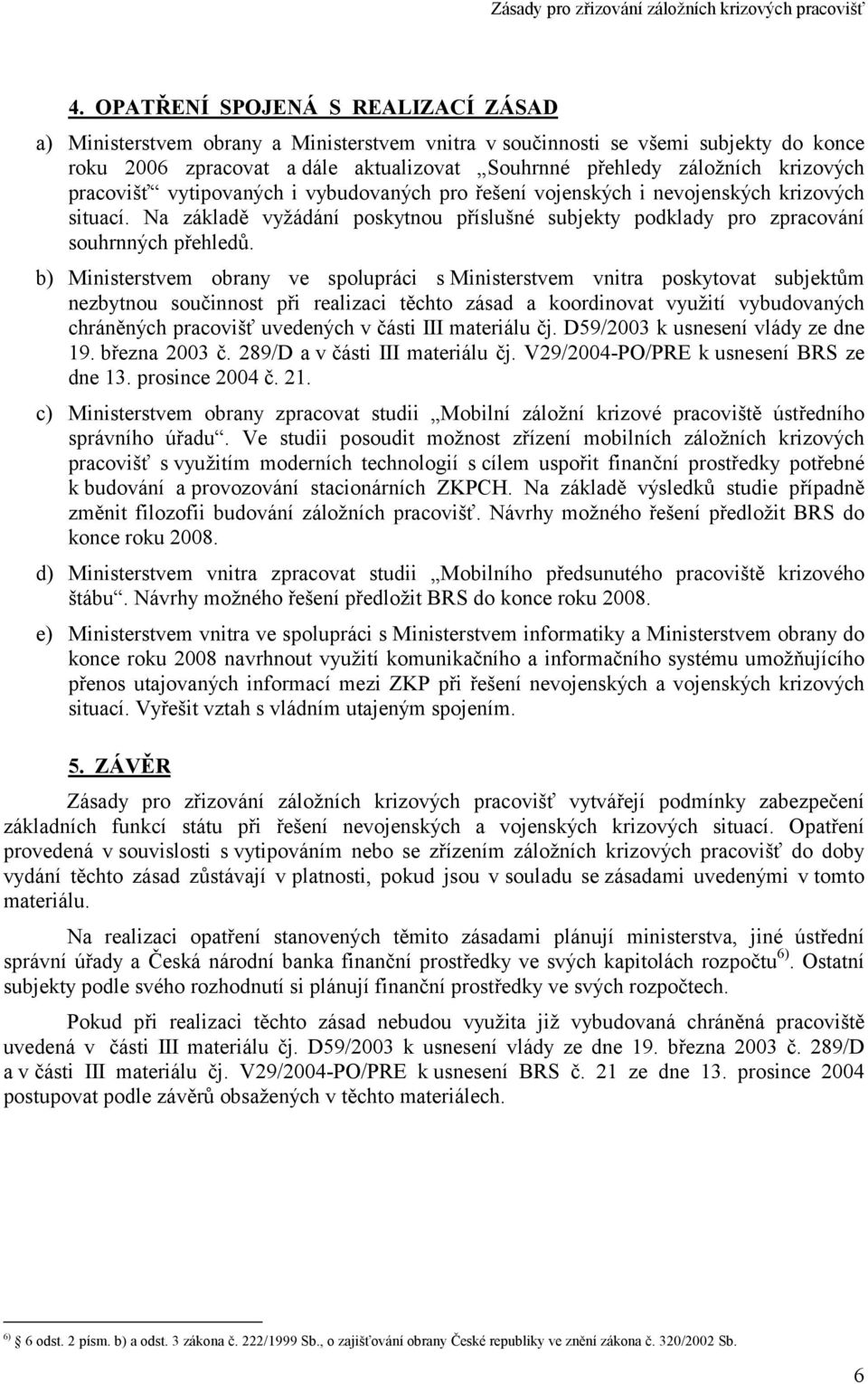 b) Ministerstvem obrany ve spolupráci s Ministerstvem vnitra poskytovat subjektům nezbytnou součinnost při realizaci těchto zásad a koordinovat využití vybudovaných chráněných pracovišť uvedených v