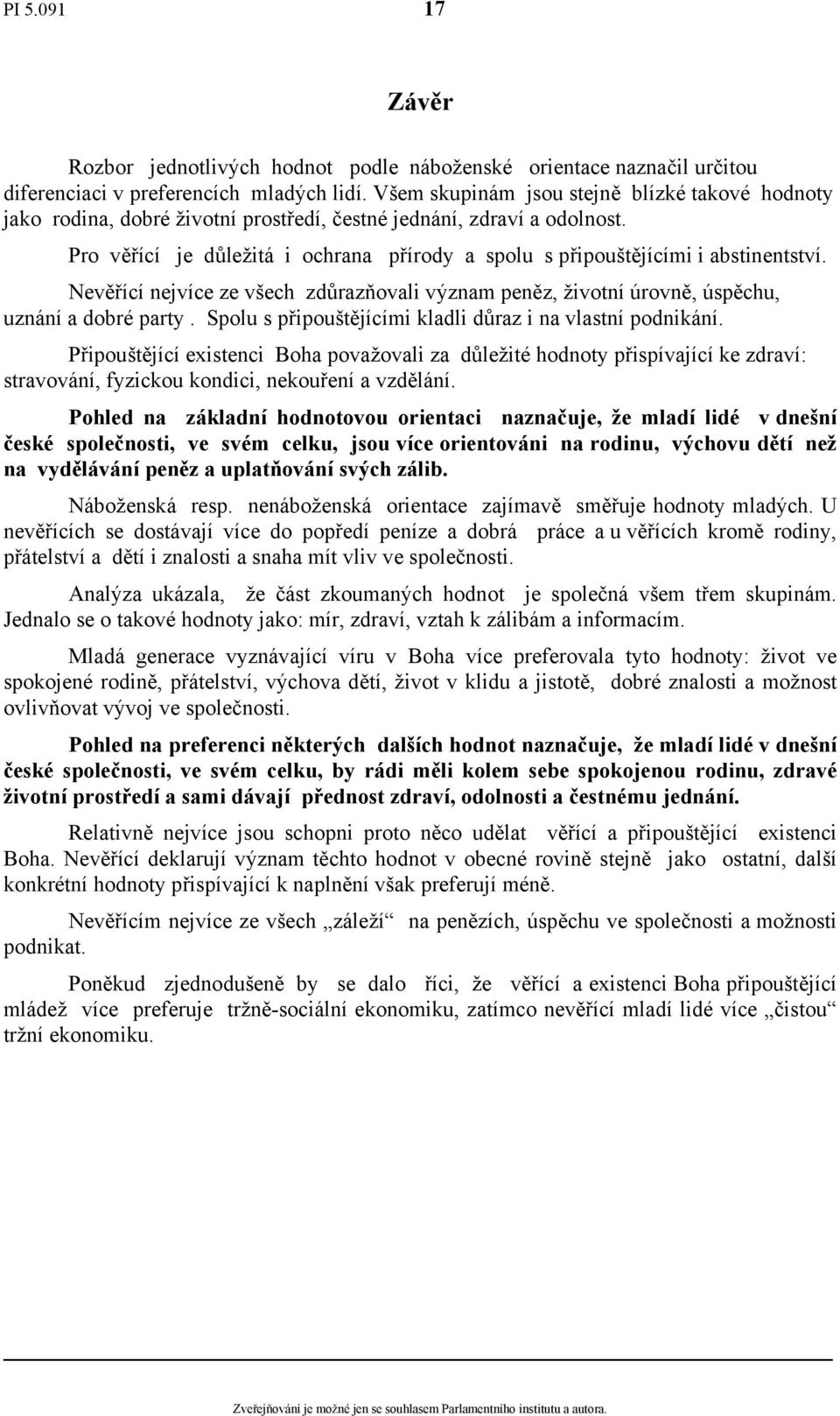 Pro věřící je důležitá i ochrana přírody a spolu s připouštějícími i abstinentství. Nevěřící nejvíce ze všech zdůrazňovali význam peněz, životní úrovně, úspěchu, uznání a dobré party.
