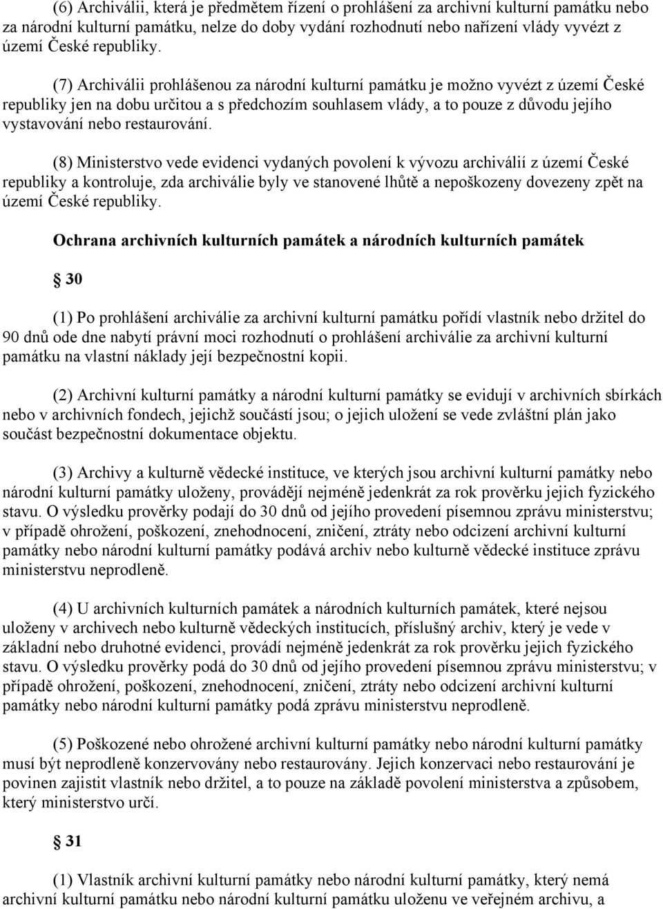 (7) Archiválii prohlášenou za národní kulturní památku je možno vyvézt z území České republiky jen na dobu určitou a s předchozím souhlasem vlády, a to pouze z důvodu jejího vystavování nebo