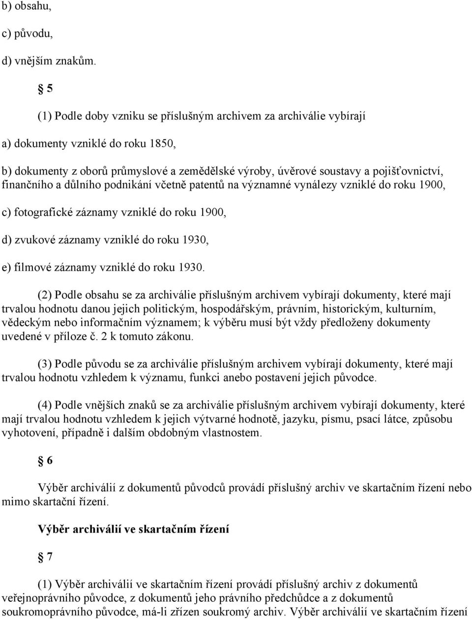 finančního a důlního podnikání včetně patentů na významné vynálezy vzniklé do roku 1900, c) fotografické záznamy vzniklé do roku 1900, d) zvukové záznamy vzniklé do roku 1930, e) filmové záznamy