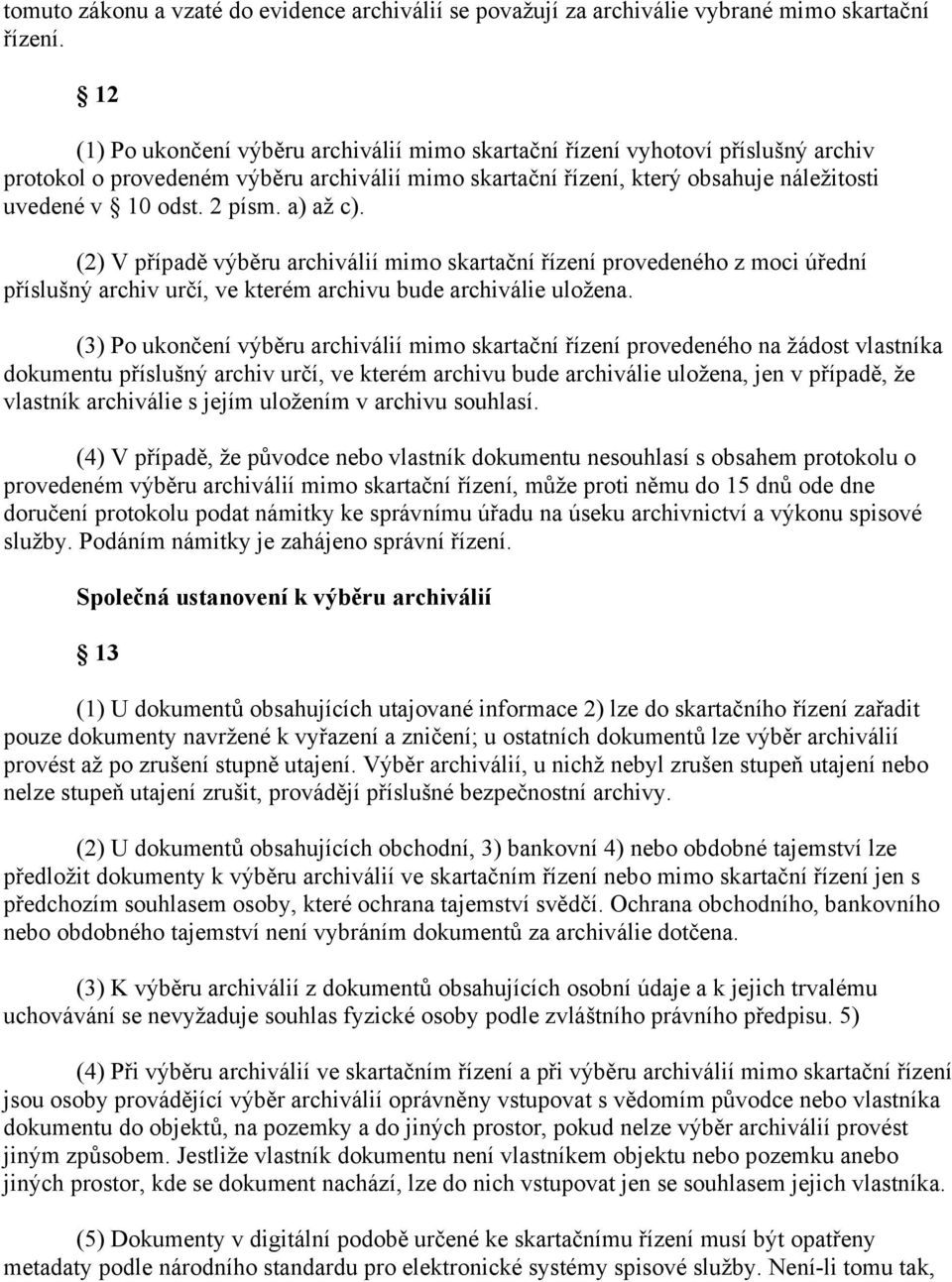 2 písm. a) až c). (2) V případě výběru archiválií mimo skartační řízení provedeného z moci úřední příslušný archiv určí, ve kterém archivu bude archiválie uložena.