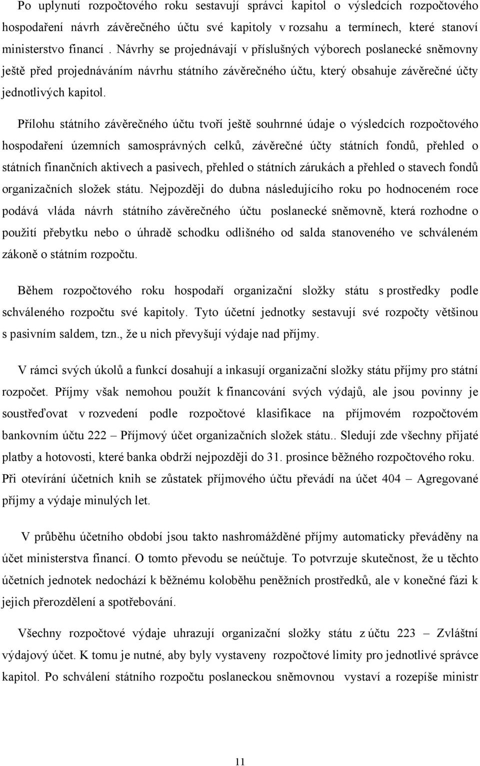 Přílohu státního závěrečného účtu tvoří ještě souhrnné údaje o výsledcích rozpočtového hospodaření územních samosprávných celků, závěrečné účty státních fondů, přehled o státních finančních aktivech