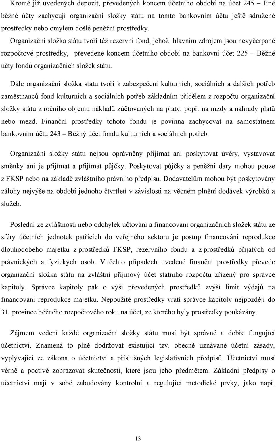 Organizační složka státu tvoří též rezervní fond, jehož hlavním zdrojem jsou nevyčerpané rozpočtové prostředky, převedené koncem účetního období na bankovní účet 225 Běžné účty fondů organizačních