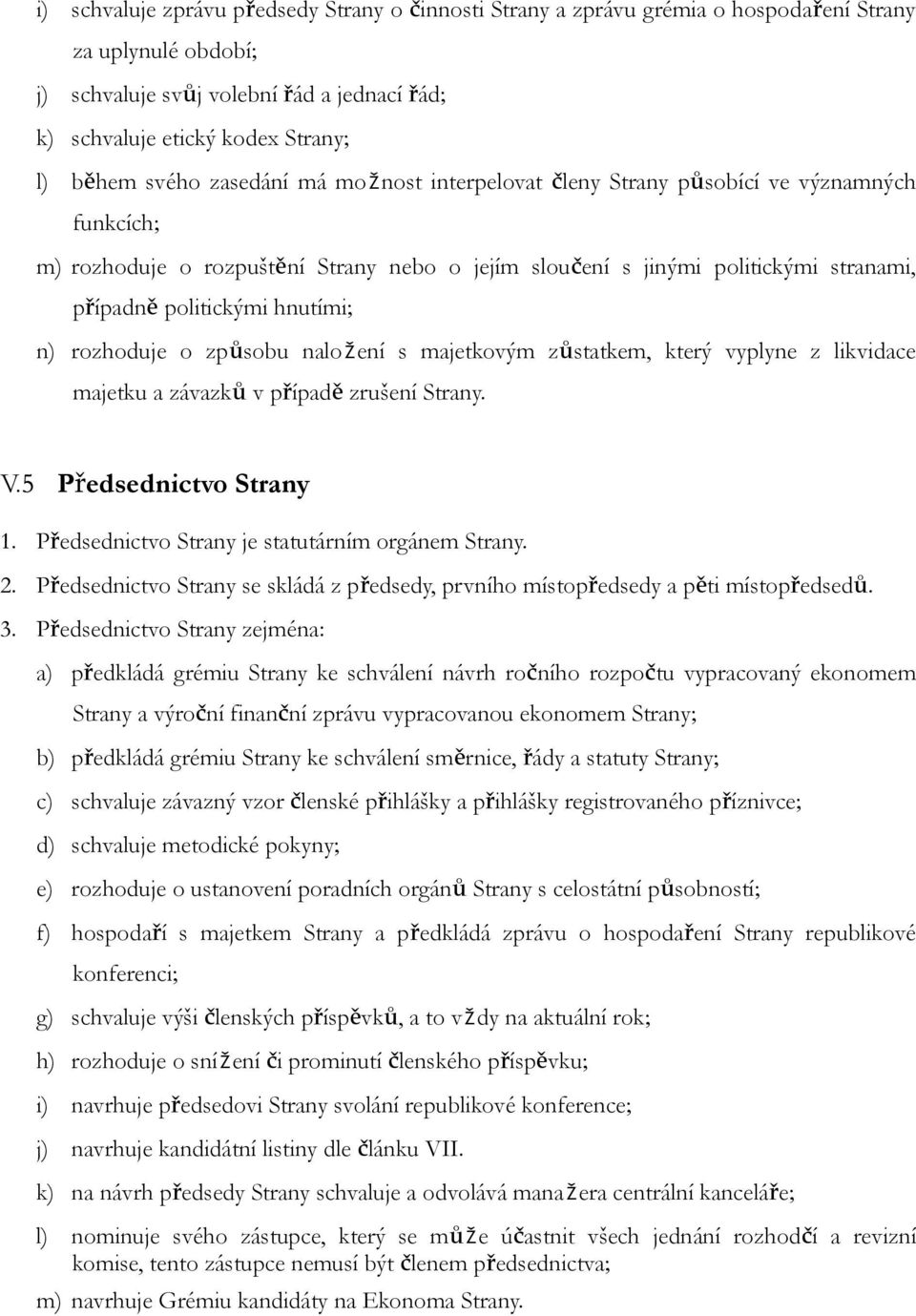 hnutími; n) rozhoduje o způsobu naložení s majetkovým zůstatkem, který vyplyne z likvidace majetku a závazků v případě zrušení Strany. V.5 Předsednictvo Strany 1.