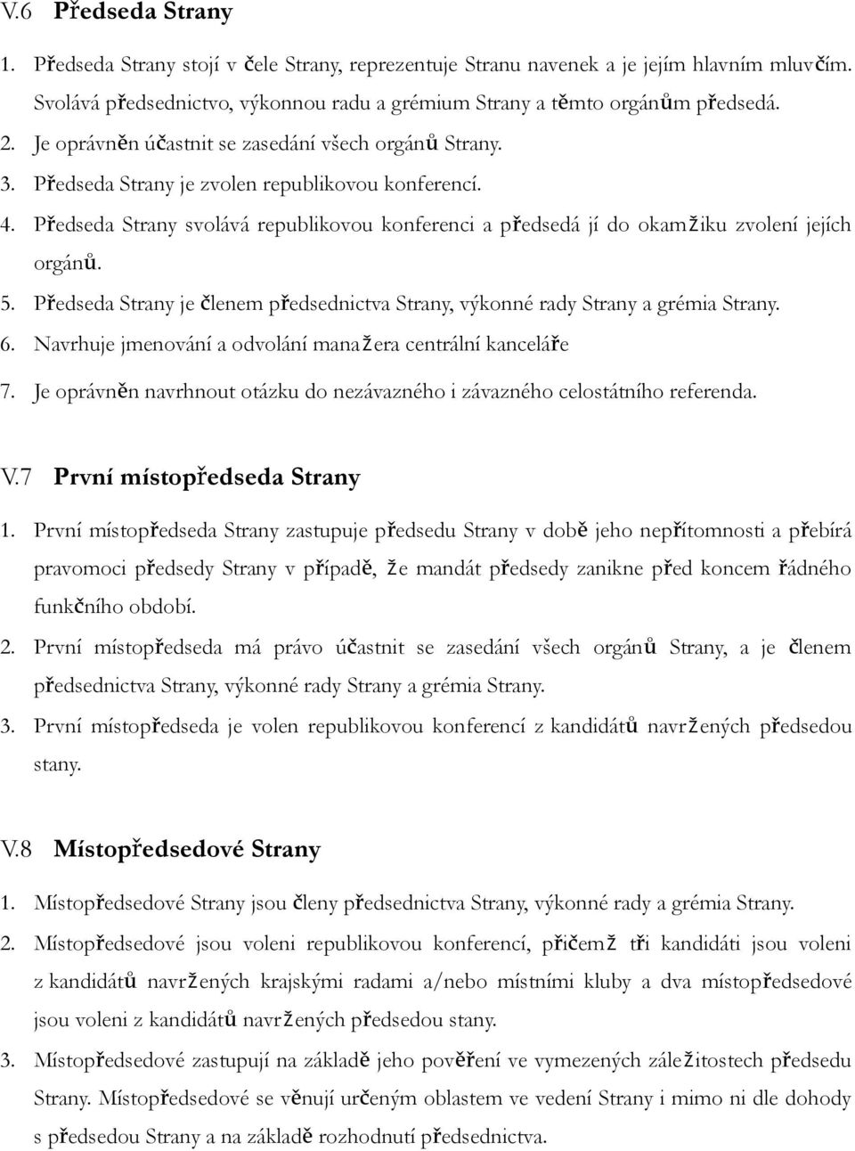 Předseda Strany svolává republikovou konferenci a předsedá jí do okamžiku zvolení jejích orgánů. 5. Předseda Strany je členem předsednictva Strany, výkonné rady Strany a grémia Strany. 6.