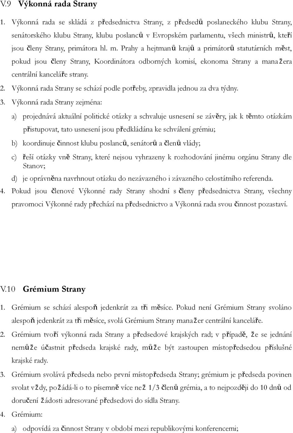 primátora hl. m. Prahy a hejtmanů krajů a primátorů statutárních měst, pokud jsou členy Strany, Koordinátora odborných komisí, ekonoma Strany a manažera centrální kanceláře strany. 2.