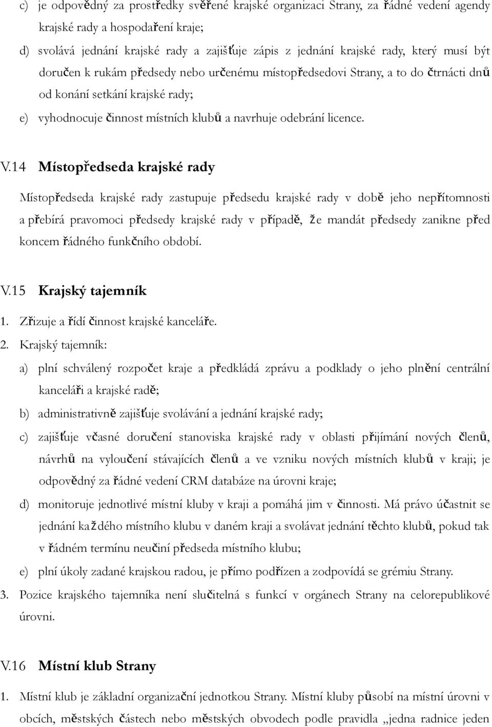 14 Místopředseda krajské rady Místopředseda krajské rady zastupuje předsedu krajské rady v době jeho nepřítomnosti a přebírá pravomoci předsedy krajské rady v případě, že mandát předsedy zanikne před