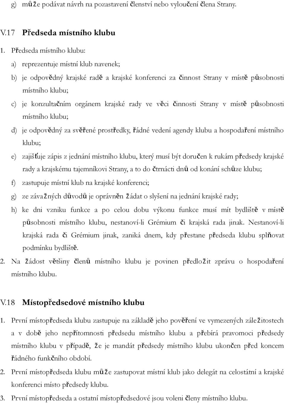 rady ve věci činnosti Strany v místě působnosti místního klubu; d) je odpovědný za svěřené prostředky, řádné vedení agendy klubu a hospodaření místního klubu; e) zajišťuje zápis z jednání místního