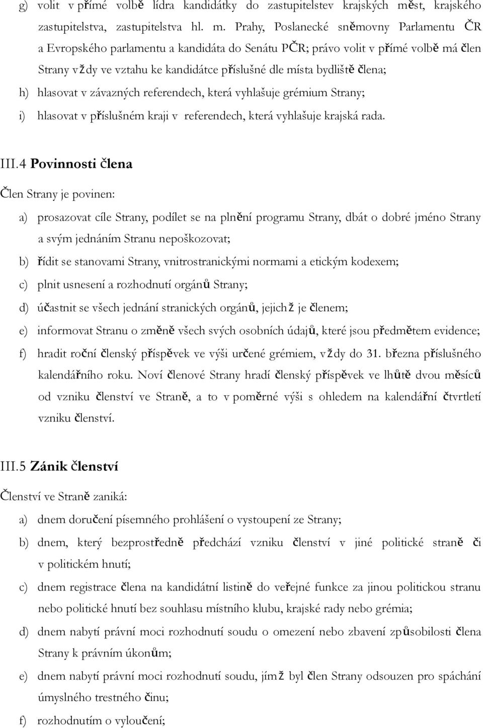 Prahy, Poslanecké sněmovny Parlamentu ČR a Evropského parlamentu a kandidáta do Senátu PČR; právo volit v přímé volbě má člen Strany vždy ve vztahu ke kandidátce příslušné dle místa bydliště člena;