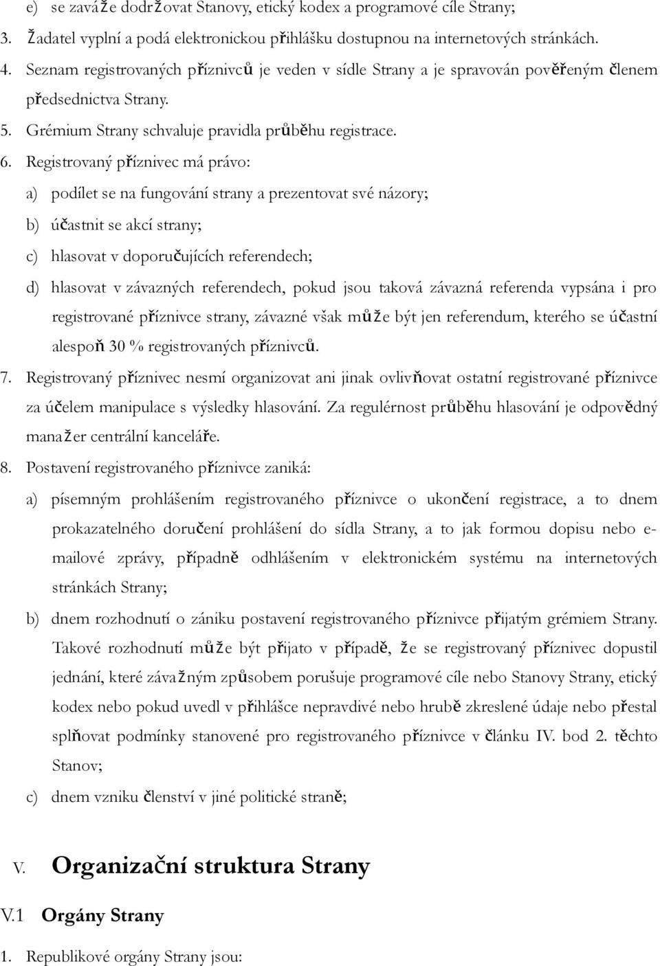 Registrovaný příznivec má právo: a) podílet se na fungování strany a prezentovat své názory; b) účastnit se akcí strany; c) hlasovat v doporučujících referendech; d) hlasovat v závazných referendech,