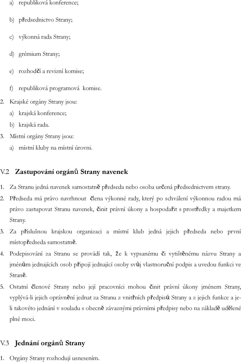 Za Stranu jedná navenek samostatně předseda nebo osoba určená předsednictvem strany. 2.