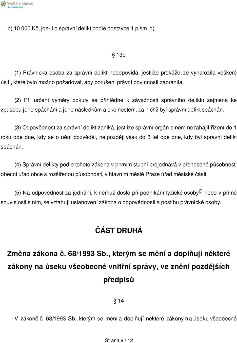 (2) Při určení výměry pokuty se přihlédne k závažnosti správního deliktu, zejména ke způsobu jeho spáchání a jeho následkům a okolnostem, za nichž byl správní delikt spáchán.