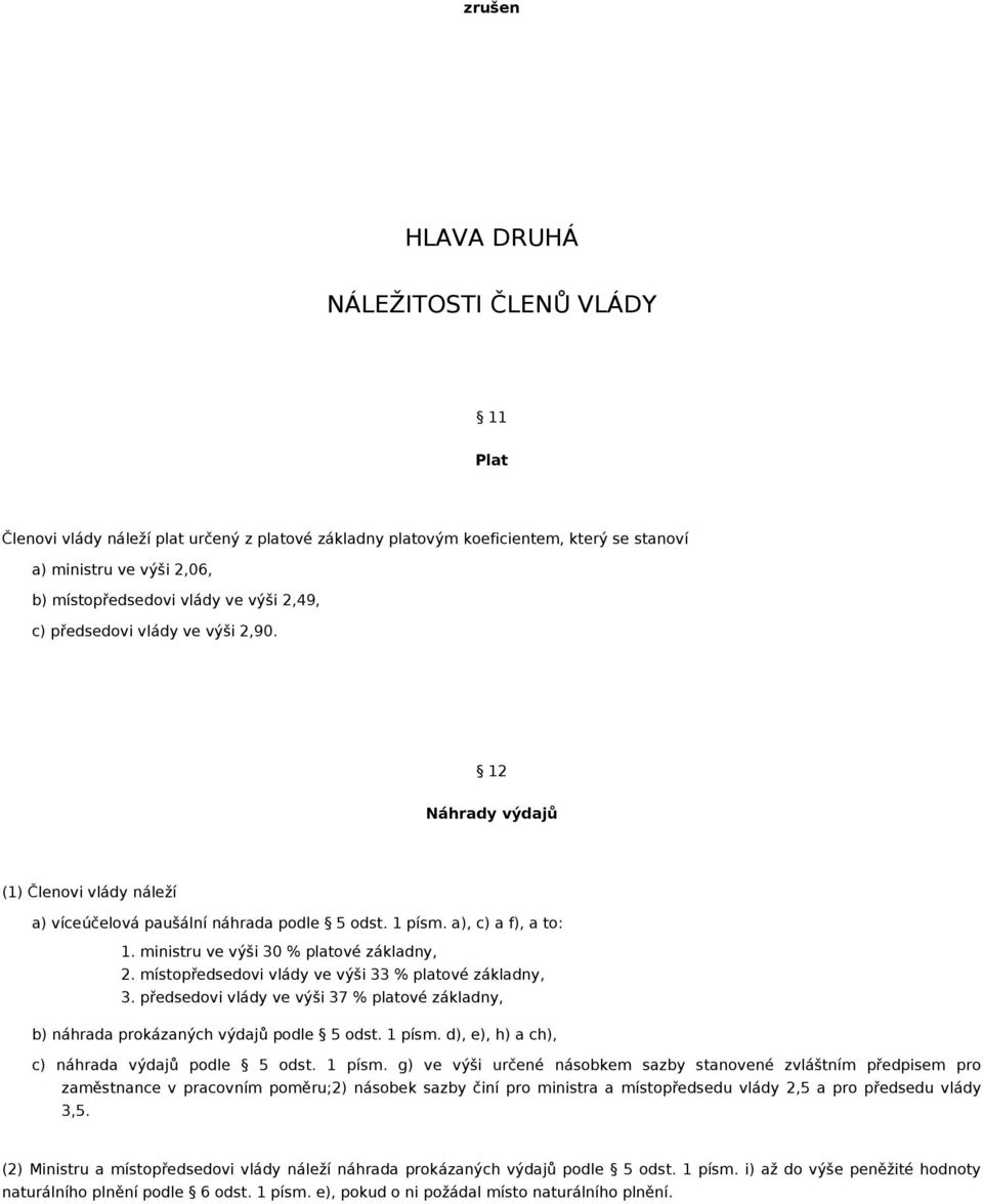 ministru ve výši 30 % platové základny, 2. místopředsedovi vlády ve výši 33 % platové základny, 3. předsedovi vlády ve výši 37 % platové základny, b) náhrada prokázaných výdajů podle 5 odst. 1 písm.
