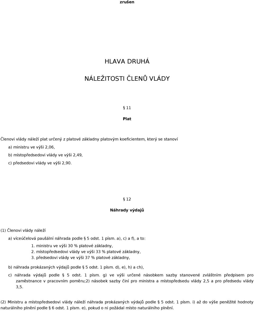 ministru ve výši 30 % platové základny, 2. místopředsedovi vlády ve výši 33 % platové základny, 3. předsedovi vlády ve výši 37 % platové základny, b) náhrada prokázaných výdajů podle 5 odst. 1 písm.