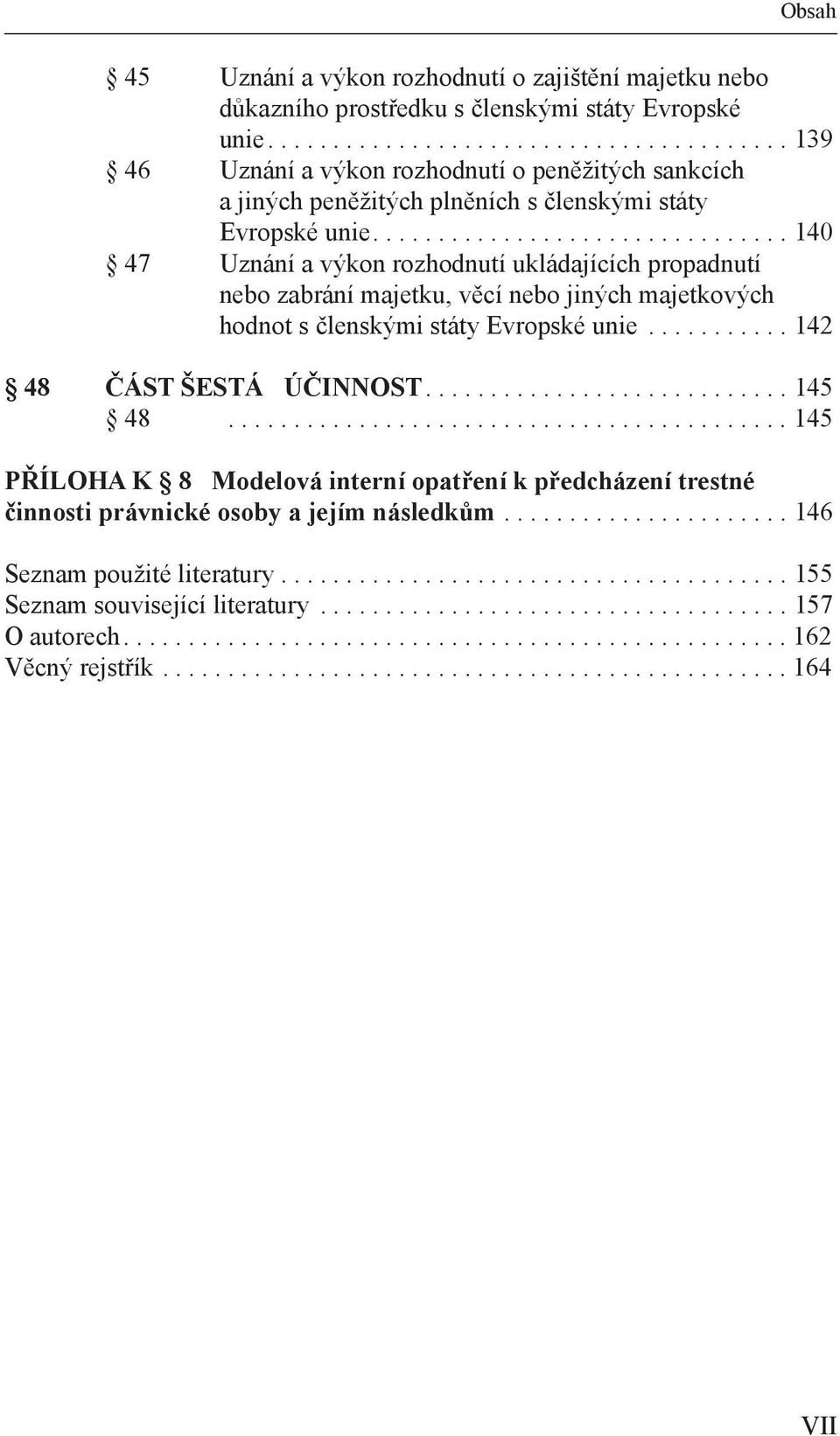 ............................... 140 47 Uznání a výkon rozhodnutí ukládajících propadnutí nebo zabrání majetku, věcí nebo jiných majetkových hodnot s členskými státy Evropské unie.