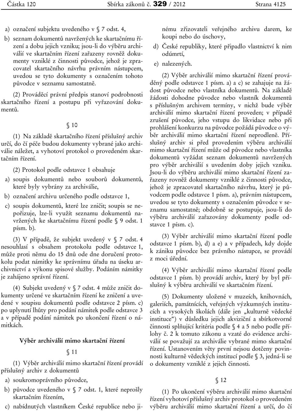 zpracovatel skartačního návrhu právním nástupcem, uvedou se tyto dokumenty s označením tohoto původce v seznamu samostatně.