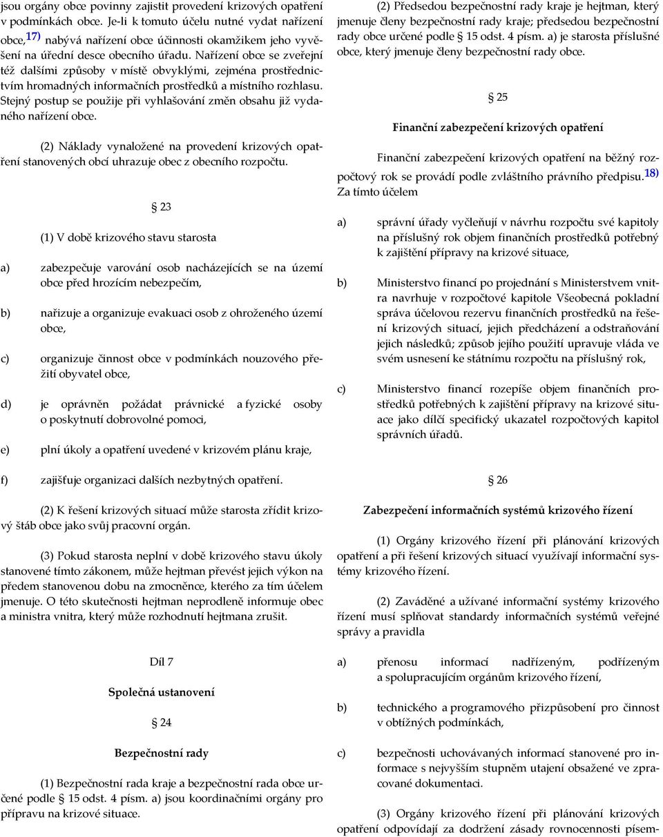 Nařízení obce se zveřejní též dalšími způsoby v místě obvyklými, zejména prostřednictvím hromadných informačních prostředků a místního rozhlasu.