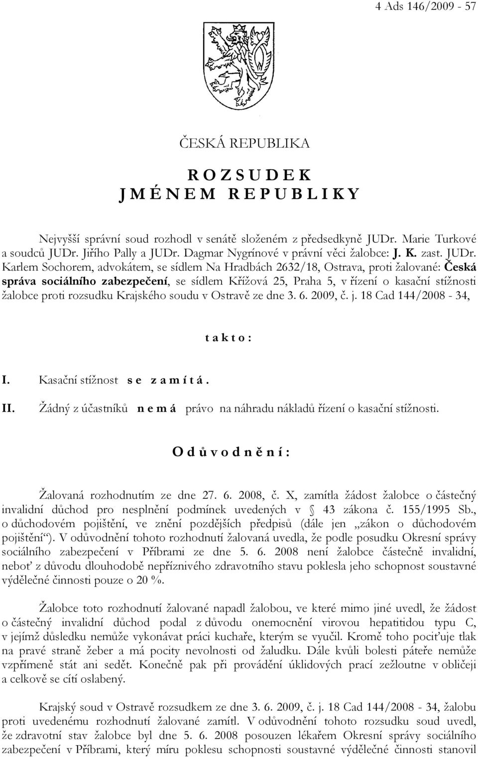 Karlem Sochorem, advokátem, se sídlem Na Hradbách 2632/18, Ostrava, proti žalované: Česká správa sociálního zabezpečení, se sídlem Křížová 25, Praha 5, v řízení o kasační stížnosti žalobce proti
