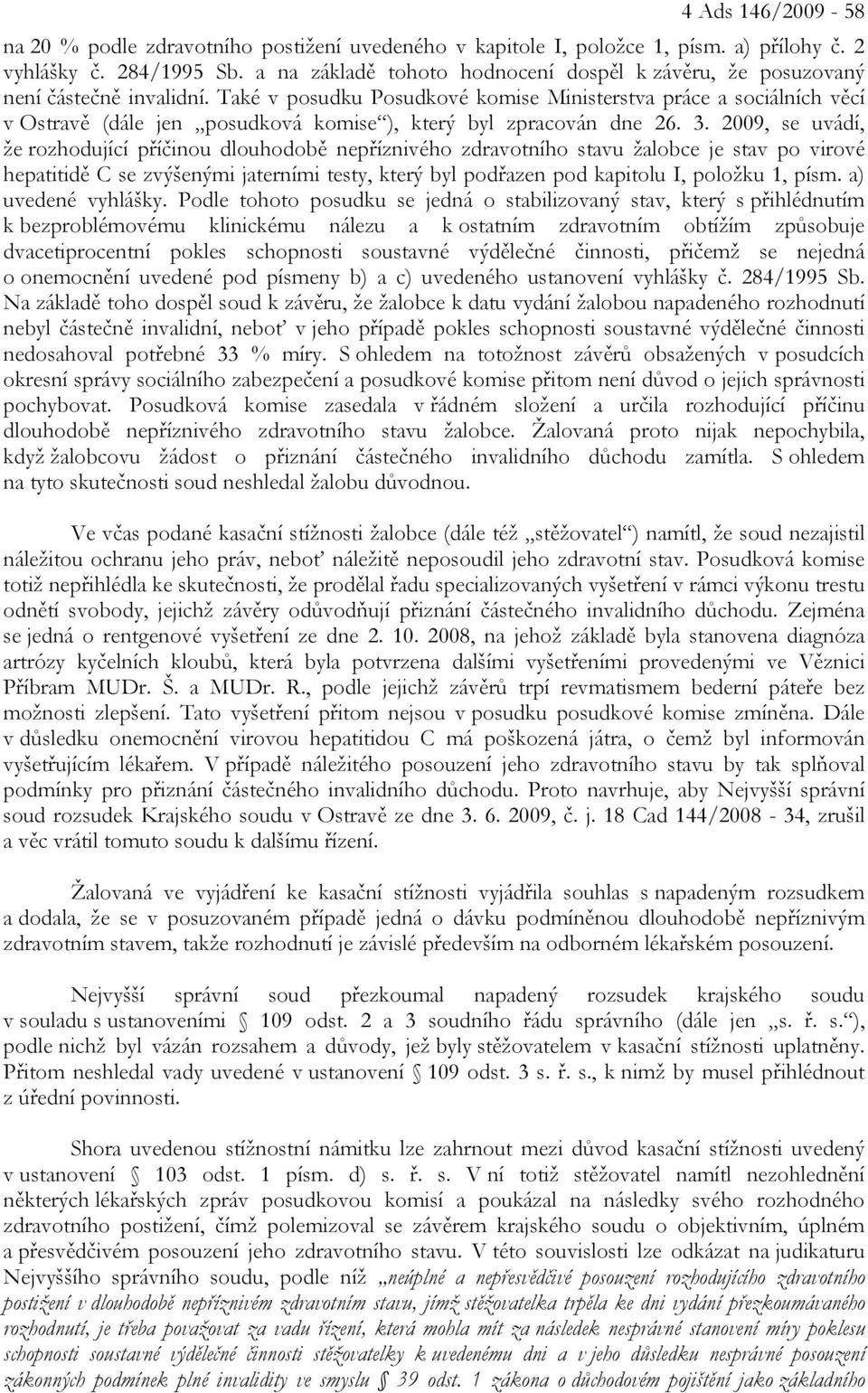 Také v posudku Posudkové komise Ministerstva práce a sociálních věcí v Ostravě (dále jen posudková komise ), který byl zpracován dne 26. 3.