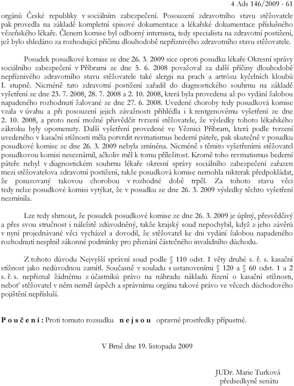Členem komise byl odborný internista, tedy specialista na zdravotní postižení, jež bylo shledáno za rozhodující příčinu dlouhodobě nepříznivého zdravotního stavu stěžovatele.